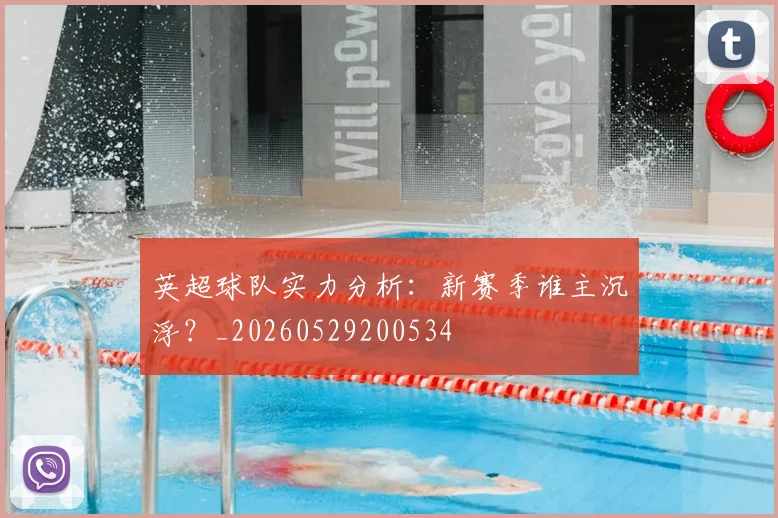 英超球队实力分析:新赛季谁主沉浮?_20260529200534