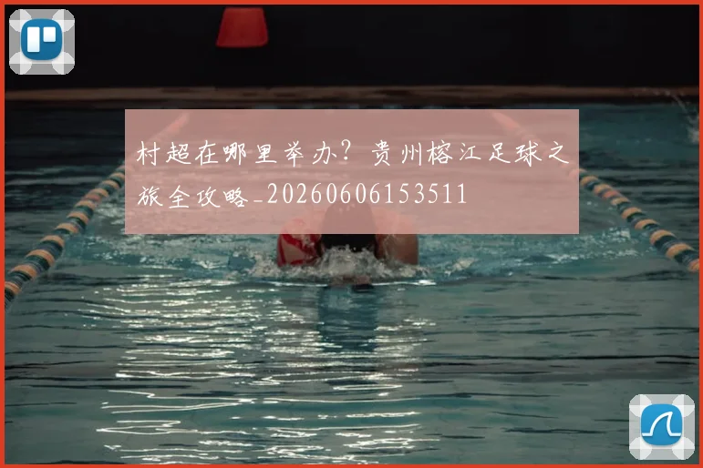 村超在哪里举办？贵州榕江足球之旅全攻略_20260606153511