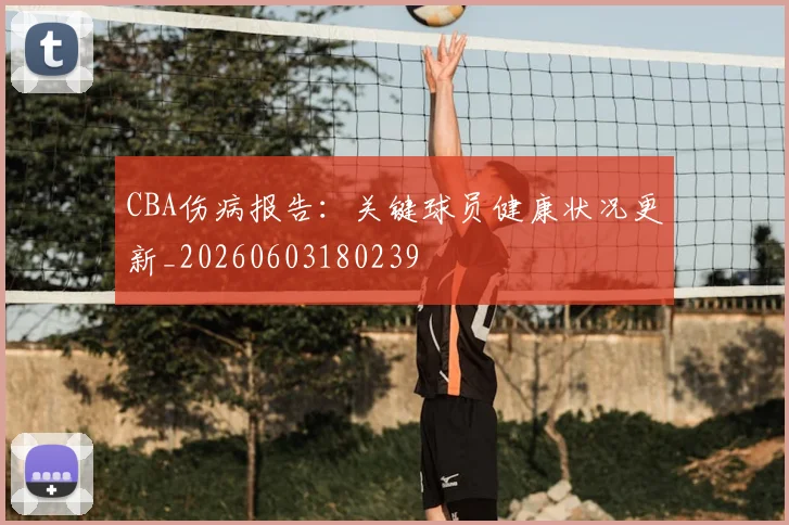 CBA伤病报告：关键球员健康状况更新_20260603180239