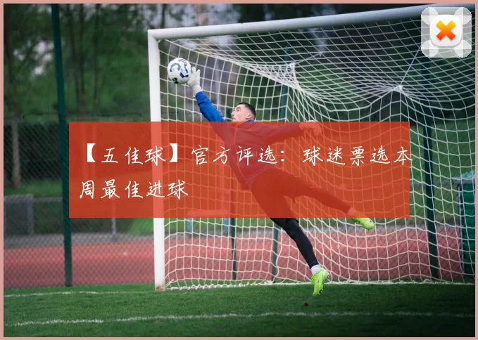 【五佳球】官方评选:球迷票选本周最佳进球